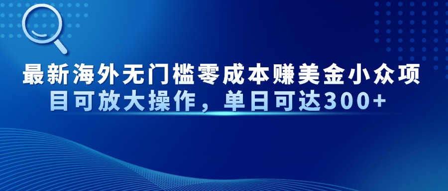 最新海外无门槛美金小众项目可放大操作，单日可达300+去创吧-网创项目资源站-副业项目-创业项目-搞钱项目黑蛋搞钱