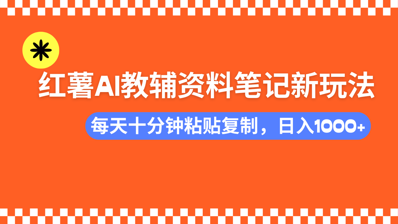 小红书AI教辅资料笔记新玩法，0门槛，可批量可复制，一天十分钟发笔记轻松日入1000+去创吧-网创项目资源站-副业项目-创业项目-搞钱项目黑蛋搞钱