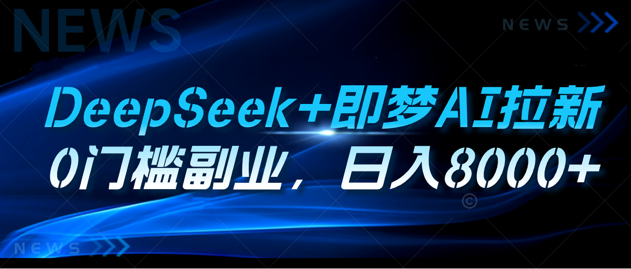 DeepSeek+即梦AI拉新，0门槛副业，日入8000+去创吧-网创项目资源站-副业项目-创业项目-搞钱项目黑蛋搞钱