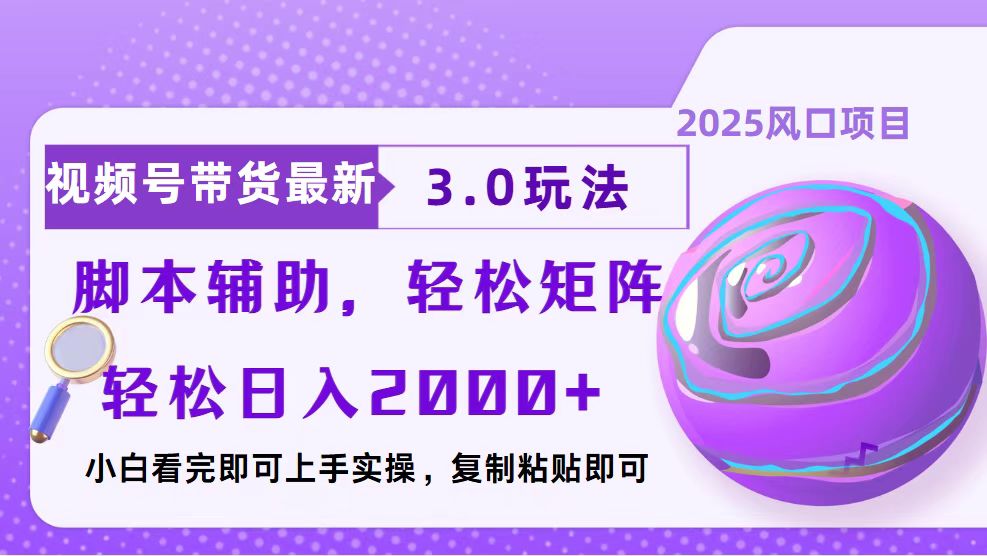 视频号带货最新3.0玩法，作品制作简单，当天起号，复制粘贴，脚本辅助，轻松矩阵日入2000+去创吧-网创项目资源站-副业项目-创业项目-搞钱项目黑蛋搞钱
