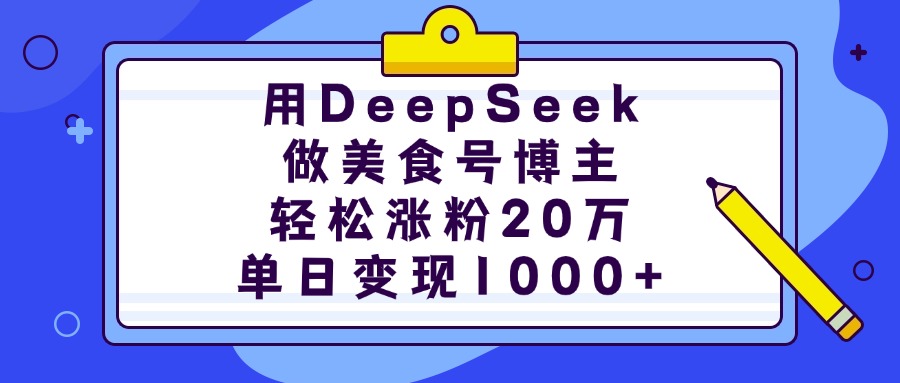 用DeepSeek做美食号博主，轻松涨粉20万，单日变现1000+去创吧-网创项目资源站-副业项目-创业项目-搞钱项目黑蛋搞钱