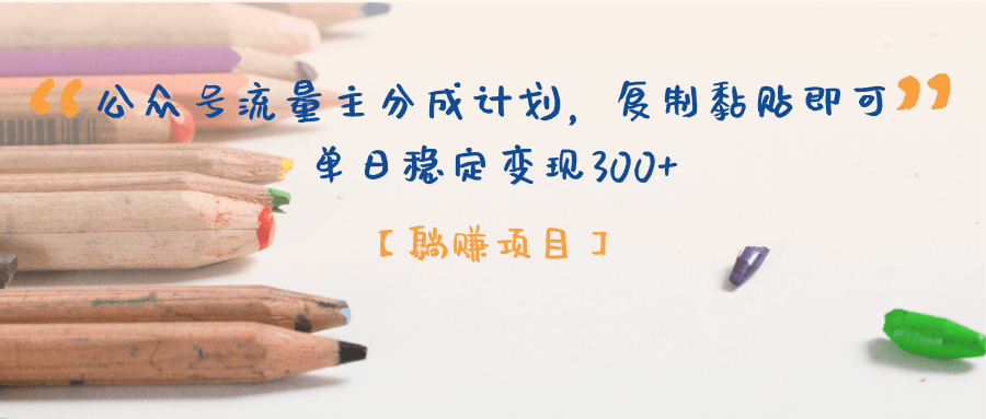 【躺赚项目】公众号流量主分成计划，复制黏贴即可，单日稳定变现300+去创吧-网创项目资源站-副业项目-创业项目-搞钱项目黑蛋搞钱