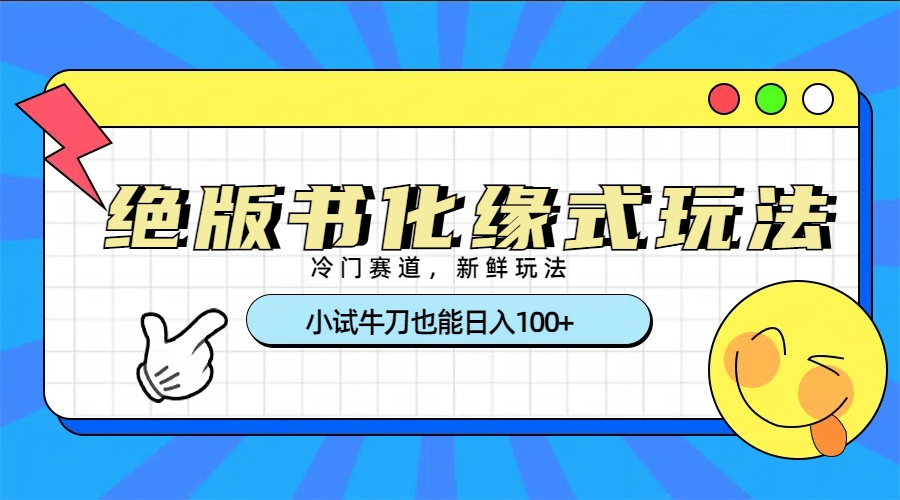 冷门赛道绝版书化缘式玩法，小试牛刀也能日入100+去创吧-网创项目资源站-副业项目-创业项目-搞钱项目黑蛋搞钱