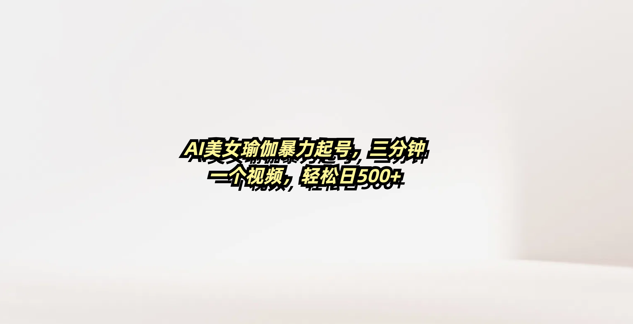 AI美女瑜伽暴力起号，三分钟一个视频，轻松日500+去创吧-网创项目资源站-副业项目-创业项目-搞钱项目黑蛋搞钱