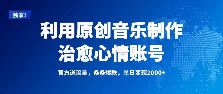 独家！利用原创音乐制作治愈心情账号，条条爆款，单日变现2000+去创吧-网创项目资源站-副业项目-创业项目-搞钱项目黑蛋搞钱