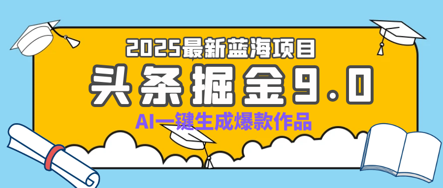 疯了吧！2025 头条掘金 9.0 全新玩法，AI 一键产出爆款，靠复制粘贴日入超 500+去创吧-网创项目资源站-副业项目-创业项目-搞钱项目黑蛋搞钱