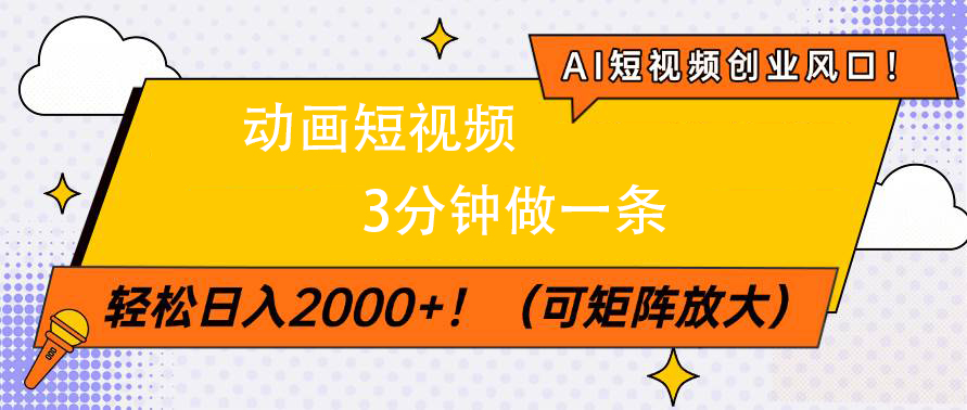 AI短视频创业风口！动画短视频3分钟做一条，轻松日入2000+去创吧-网创项目资源站-副业项目-创业项目-搞钱项目黑蛋搞钱