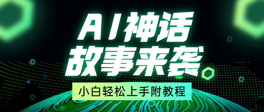 超燃AI神话故事，超级涨粉赛道，7天涨粉1万，单日变现1500+，小白也能轻松上手（附详细教程）去创吧-网创项目资源站-副业项目-创业项目-搞钱项目黑蛋搞钱
