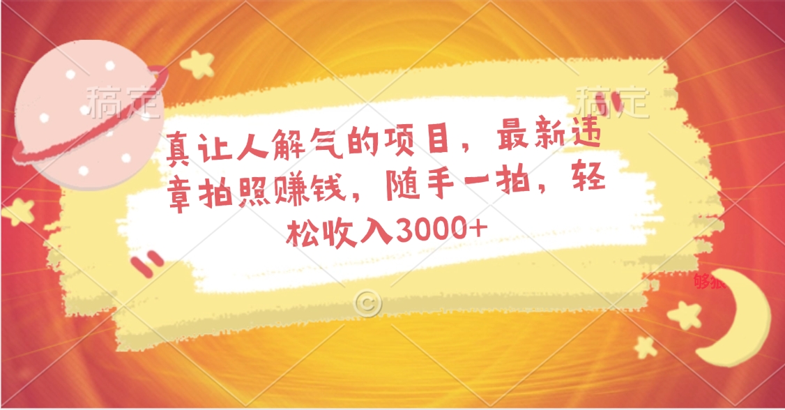真让人解气的项目，最新违章拍照赚钱，随手一拍，轻松收入3000+去创吧-网创项目资源站-副业项目-创业项目-搞钱项目黑蛋搞钱