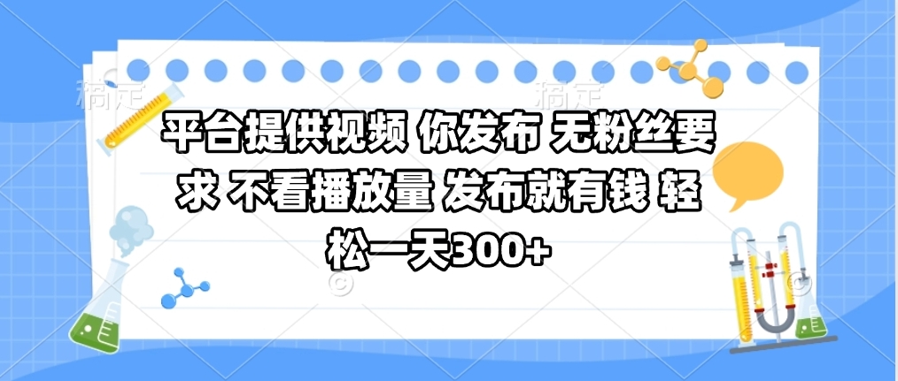 平台提供视频 你发布 无粉丝要求 不看视频播放量 发布就有钱 轻松一天300+去创吧-网创项目资源站-副业项目-创业项目-搞钱项目黑蛋搞钱