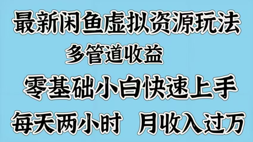 最新咸鱼虚拟资源玩法，多管道收益，零基础小白快速上手，每天两小时月收入过万去创吧-网创项目资源站-副业项目-创业项目-搞钱项目黑蛋搞钱