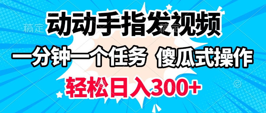 动动手指发视频 一分钟一个任务 轻松日入300+ 傻瓜式操作 随时随地赚收益去创吧-网创项目资源站-副业项目-创业项目-搞钱项目黑蛋搞钱