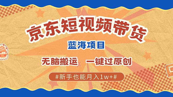 京东短视频带货 2025新风口 批量搬运 单号月入过万 上不封顶去创吧-网创项目资源站-副业项目-创业项目-搞钱项目黑蛋搞钱