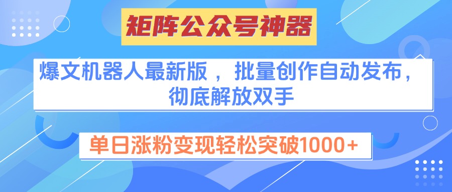 矩阵公众号神器，爆文机器人最新版 ，批量创作自动发布，彻底解放双手，单日涨粉变现轻松突破1000+去创吧-网创项目资源站-副业项目-创业项目-搞钱项目黑蛋搞钱