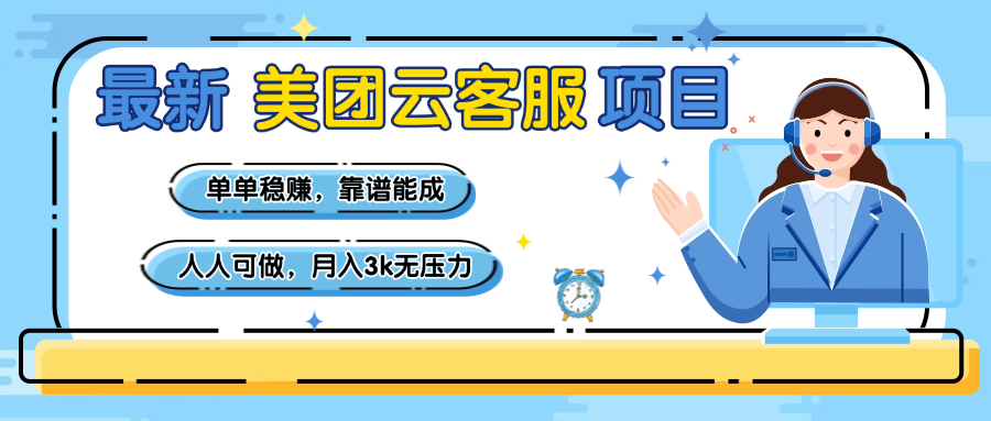 【美团】最新美团云客服项目，单单稳赚，靠谱能成，新手小白人人可做，月入3k无压力去创吧-网创项目资源站-副业项目-创业项目-搞钱项目黑蛋搞钱