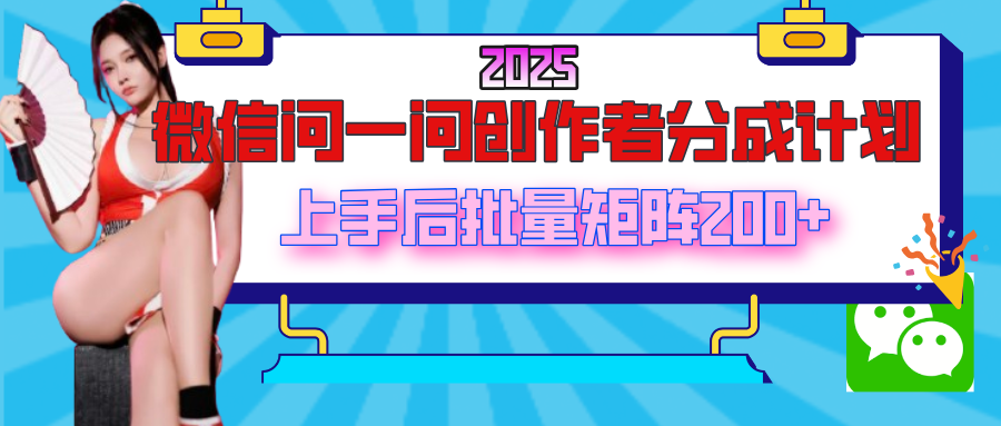 2025最新微信问一问创作者分成计划，上手后批量矩阵日入200+去创吧-网创项目资源站-副业项目-创业项目-搞钱项目黑蛋搞钱