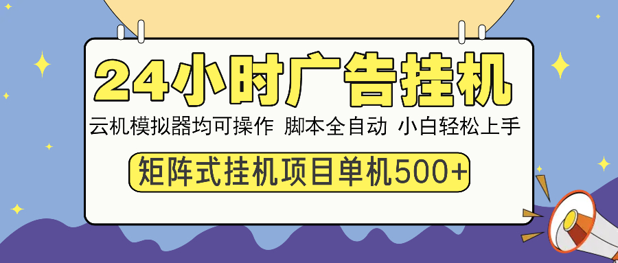 24小时广告挂机 单机收益500+ 矩阵式操作，设备越多收益越大，小白轻松上手去创吧-网创项目资源站-副业项目-创业项目-搞钱项目黑蛋搞钱