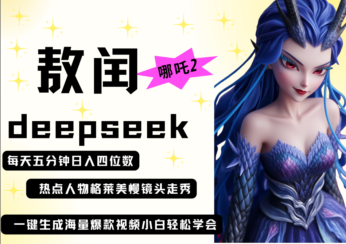 deepseek+哪吒2敖润姑姑走秀+爆款视频   起号快  爆款多 每天五分钟 变现路子非常广 日入四位数 小白 宝妈 上班族副业 都可以轻松做毫无压力去创吧-网创项目资源站-副业项目-创业项目-搞钱项目黑蛋搞钱
