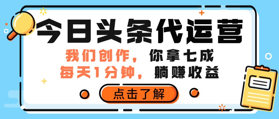 今日头条代运营，我们创作，你拿7成分成，每天一分钟，躺赚收益去创吧-网创项目资源站-副业项目-创业项目-搞钱项目黑蛋搞钱