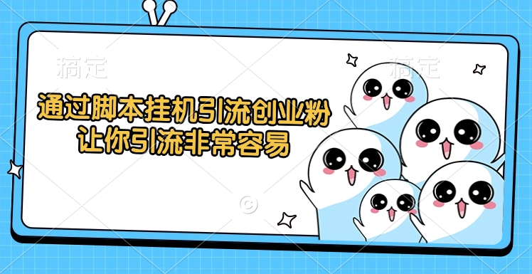 通过脚本挂机引流创业粉，让你引流非常容易去创吧-网创项目资源站-副业项目-创业项目-搞钱项目黑蛋搞钱