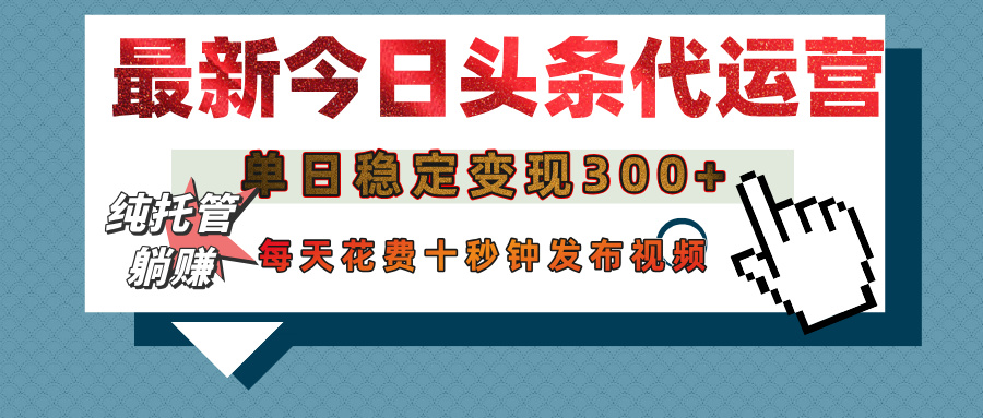 今日头条代运营托管，单日稳定变现300+，无需自己运营，每天花费十秒钟发布视频去创吧-网创项目资源站-副业项目-创业项目-搞钱项目黑蛋搞钱