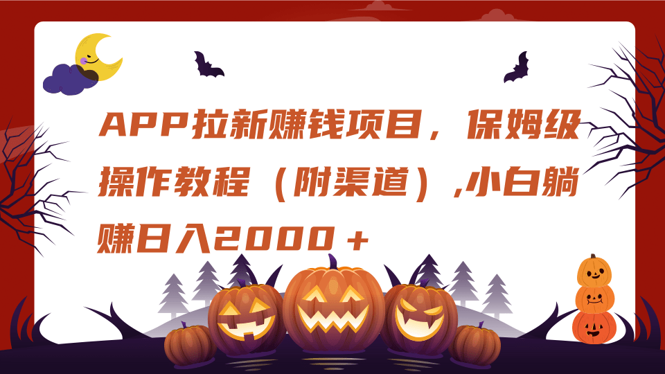 APP拉新赚钱项目，保姆级操作教程（附渠道）,小白躺赚日入2000＋网创吧-网创项目资源站-副业项目-创业项目-搞钱项目黑蛋搞钱