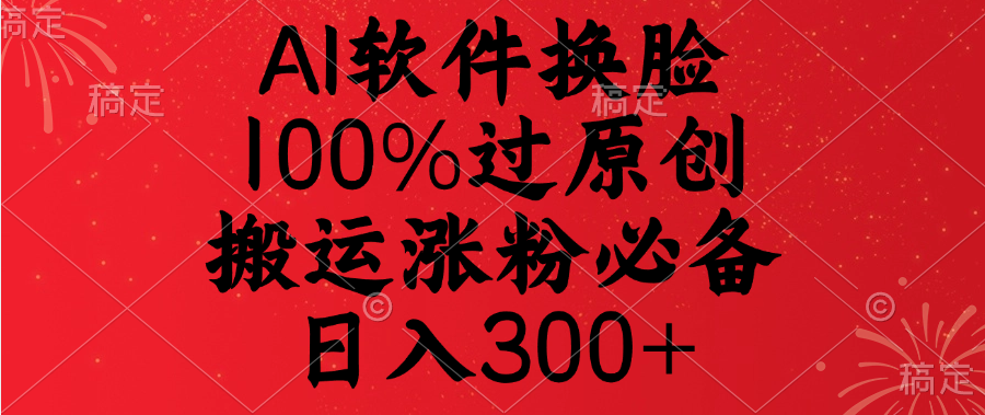 AI软件换脸，100%过原创，搬运涨粉必备，日入300+去创吧-网创项目资源站-副业项目-创业项目-搞钱项目黑蛋搞钱