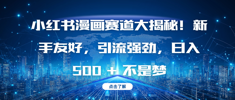 小红书漫画赛道大揭秘！新手友好，引流强劲，日入 500 + 不是梦去创吧-网创项目资源站-副业项目-创业项目-搞钱项目黑蛋搞钱