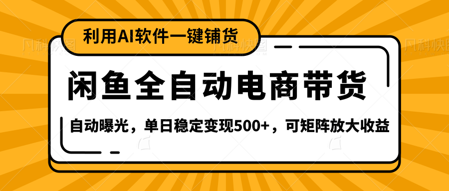 【闲鱼全自动电商带货】全新升级玩法，单日稳定变现500+，可矩阵放大收益去创吧-网创项目资源站-副业项目-创业项目-搞钱项目黑蛋搞钱
