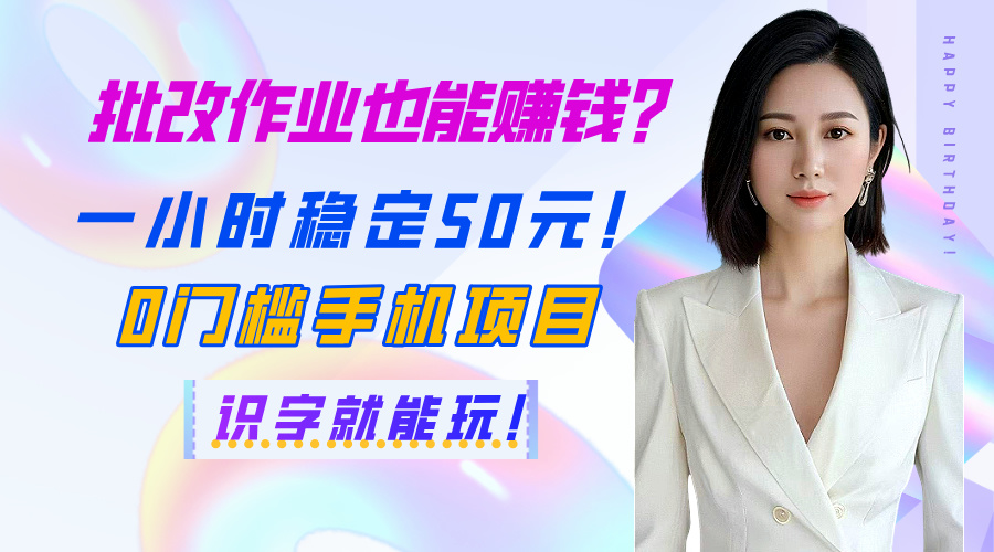 批改作业也能赚钱？一小时稳定50元！0门槛手机项目，识字就能玩！去创吧-网创项目资源站-副业项目-创业项目-搞钱项目黑蛋搞钱