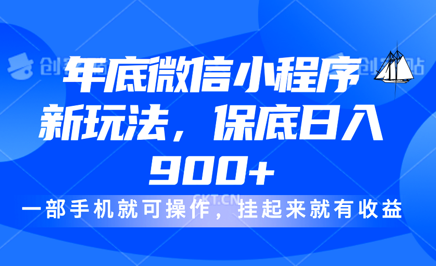 年底微信小程序新玩法，轻松日入900+，挂起来就有钱，小白轻松上手去创吧-网创项目资源站-副业项目-创业项目-搞钱项目黑蛋搞钱