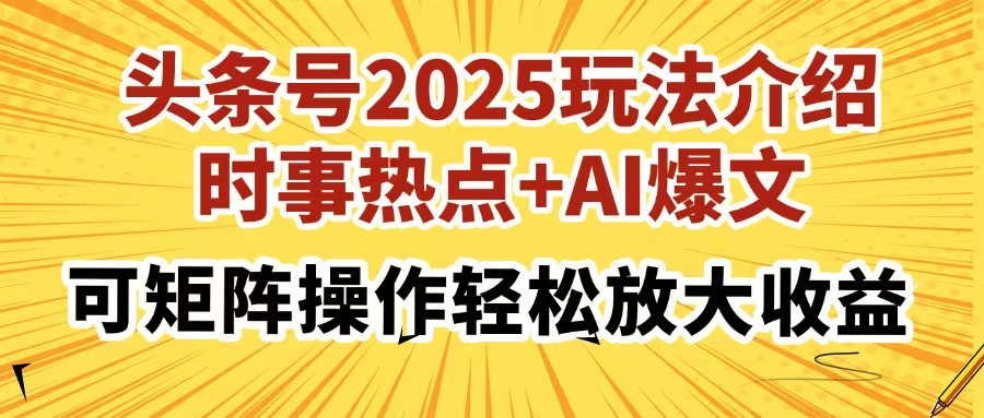 头条号2025玩法介绍，时事热点+AI爆文，可矩阵操作轻松放大收益去创吧-网创项目资源站-副业项目-创业项目-搞钱项目黑蛋搞钱
