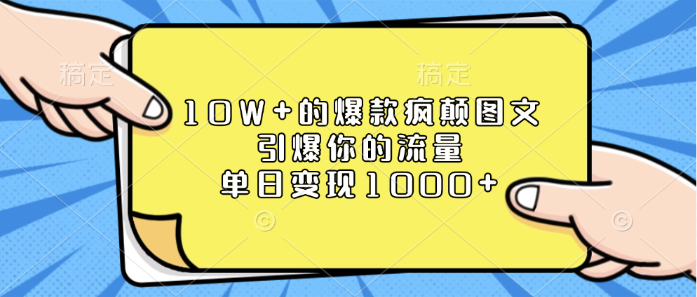 10W+的爆款疯颠图文，引爆你的流量，单日变现1000+去创吧-网创项目资源站-副业项目-创业项目-搞钱项目黑蛋搞钱