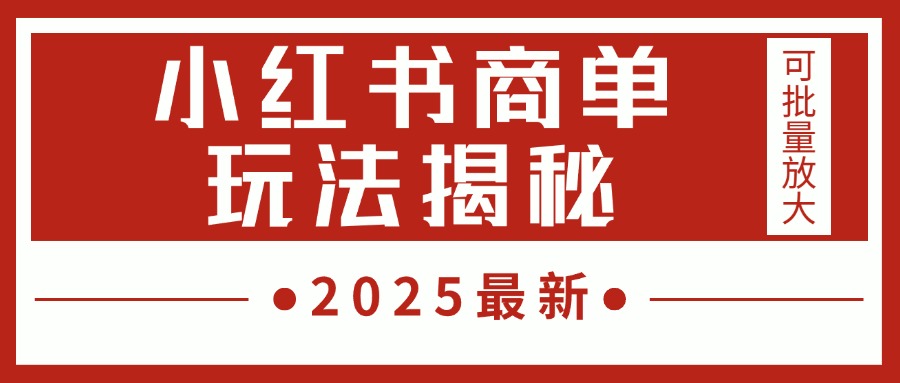 2025最新，小红书商单玩法揭秘，每天5分钟，单个账号日入300+，可批量放大去创吧-网创项目资源站-副业项目-创业项目-搞钱项目黑蛋搞钱