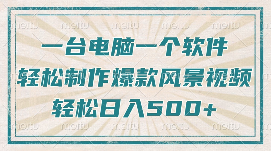 一台电脑一个软件，教你轻松做出爆款治愈风景视频，轻松日入5张去创吧-网创项目资源站-副业项目-创业项目-搞钱项目黑蛋搞钱