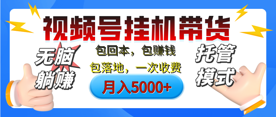 【无脑躺赚】视频号挂机橱窗带货，纯托管模式，日入500+，无需剪辑，无需选品，有账号即可托管去创吧-网创项目资源站-副业项目-创业项目-搞钱项目黑蛋搞钱