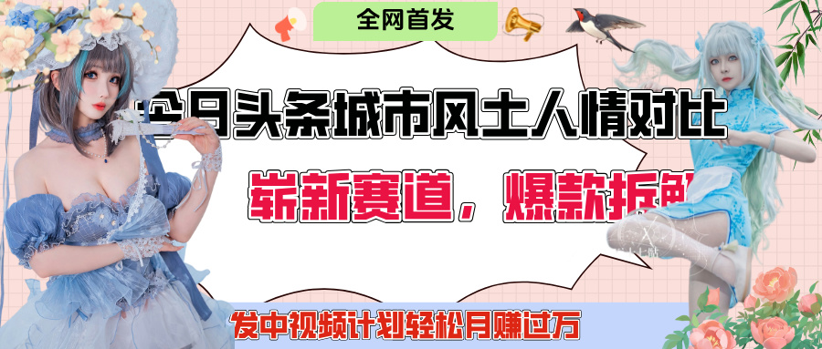 今日头条城市人文对比赛道，制造对立让粉丝站队，引发共鸣及自豪感，发中视频计划轻松月赚过万！去创吧-网创项目资源站-副业项目-创业项目-搞钱项目黑蛋搞钱