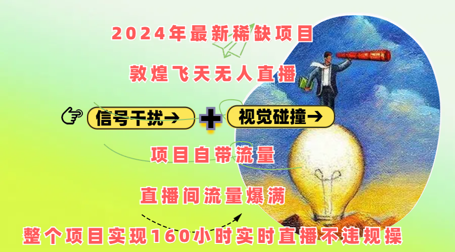 2024年最新稀缺项目敦煌飞天无人直播，内搭信号干扰+视觉碰撞防飞技术 ，项目自带流量，流量爆满，正个项目实现160小时实时直播不违规操去创吧-网创项目资源站-副业项目-创业项目-搞钱项目黑蛋搞钱