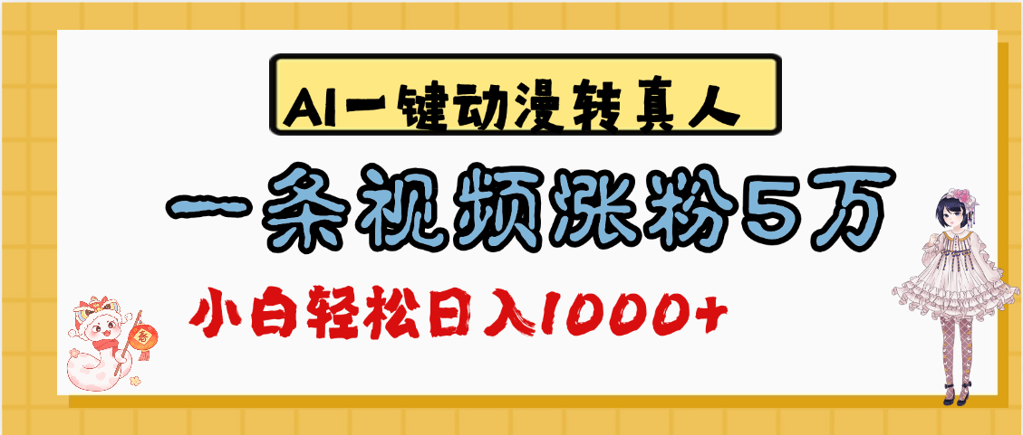 最新AI一键动漫转真人，一条视频涨粉5万，单日变现1000+去创吧-网创项目资源站-副业项目-创业项目-搞钱项目黑蛋搞钱