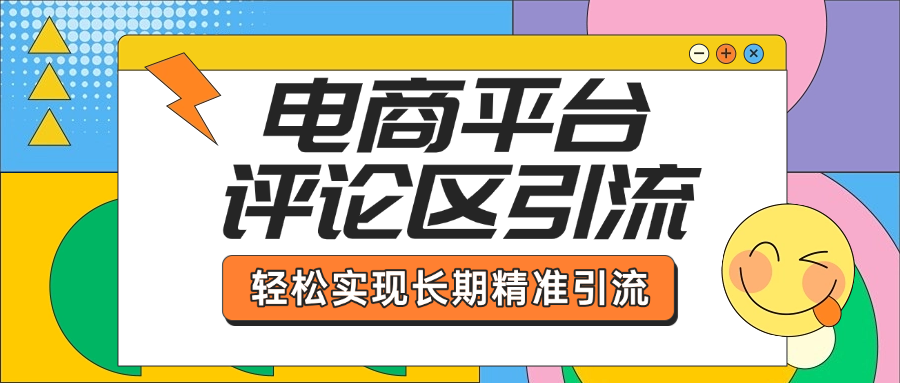 电商平台评论区引流，从基础操作到发布内容，引流技巧，轻松实现长期精准引流去创吧-网创项目资源站-副业项目-创业项目-搞钱项目黑蛋搞钱
