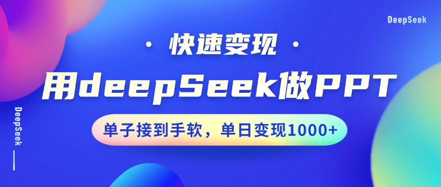用DeepSeek做PPT，快速变现，单子接到手软，单日变现1000+去创吧-网创项目资源站-副业项目-创业项目-搞钱项目黑蛋搞钱