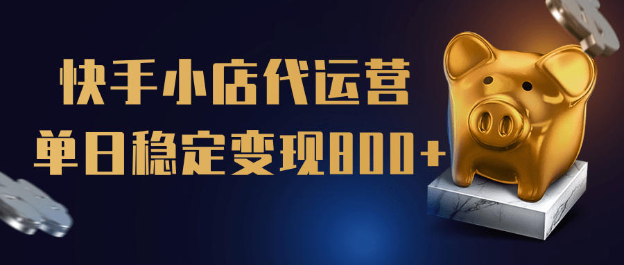 【快手小店代运营】限时托管计划，全程喂饭，单日稳定变现800＋去创吧-网创项目资源站-副业项目-创业项目-搞钱项目黑蛋搞钱