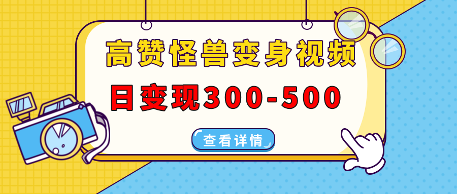 高赞怪兽变身视频制作，日变现300-500，多平台发布（抖音、视频号、小红书去创吧-网创项目资源站-副业项目-创业项目-搞钱项目黑蛋搞钱