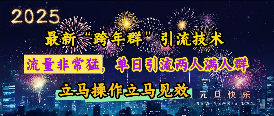 最新“跨年群”引流，流量非常猛，单日引流两人满人群，立马操作立马见效去创吧-网创项目资源站-副业项目-创业项目-搞钱项目黑蛋搞钱
