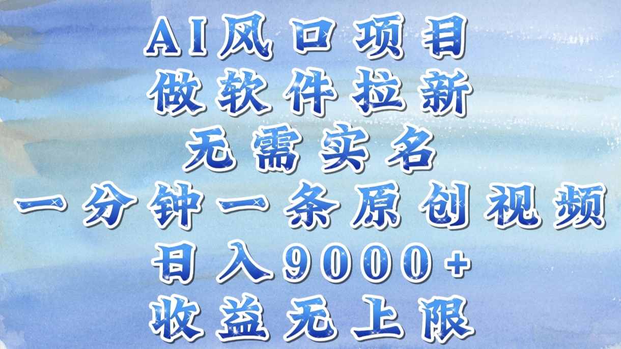 AI风口项目，做软件拉新，无需实名，一分钟一条原创视频，日入9000+，收益无上限去创吧-网创项目资源站-副业项目-创业项目-搞钱项目黑蛋搞钱