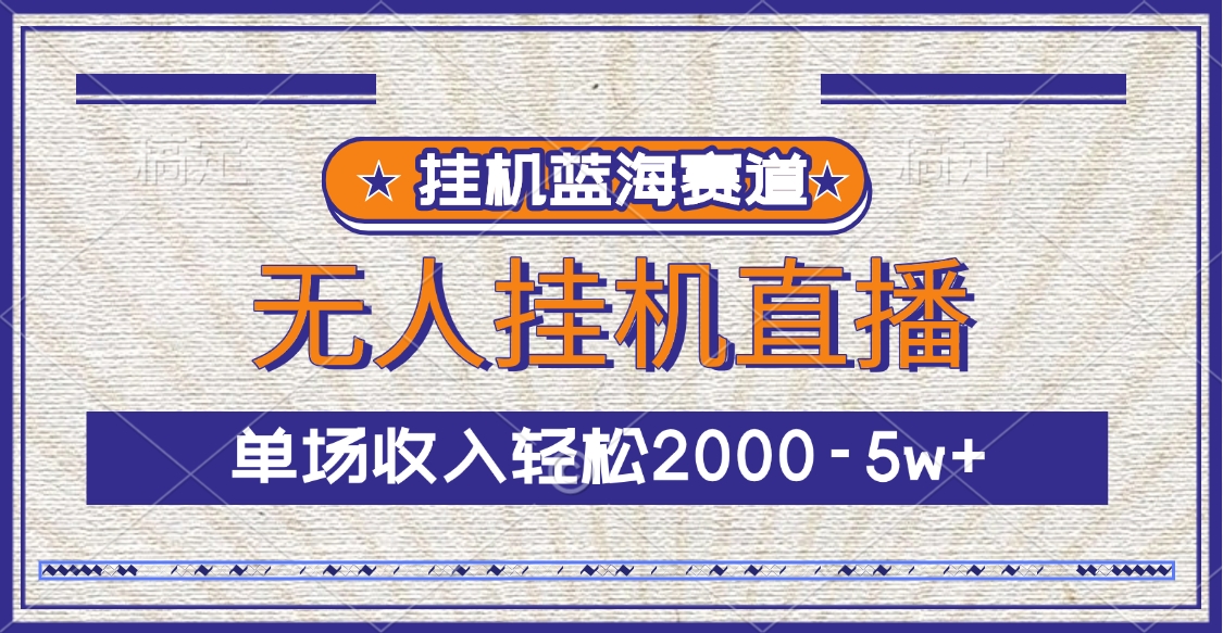 挂机蓝海赛道，无人挂机直播，单场收入轻松2000-5w+去创吧-网创项目资源站-副业项目-创业项目-搞钱项目黑蛋搞钱