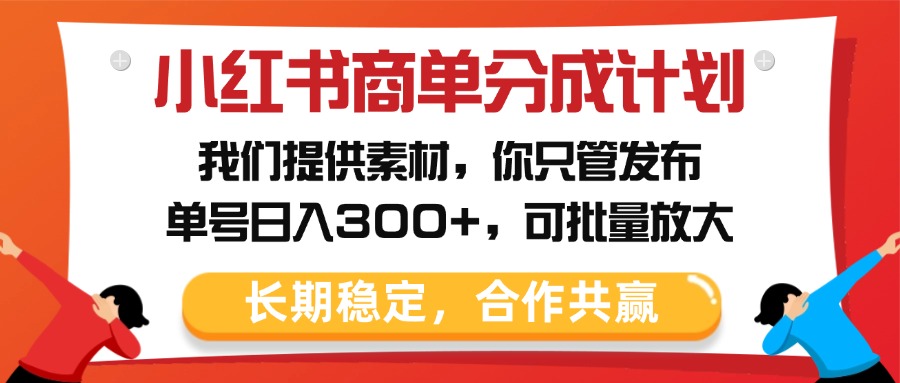 小红书商单分成计划，我们提供素材，你只管发布，单号日入300+，可批量放大去创吧-网创项目资源站-副业项目-创业项目-搞钱项目黑蛋搞钱
