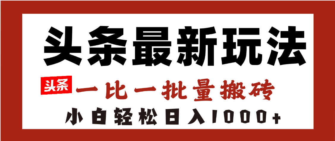 头条最新玩法，一比一批量搬砖，小白轻松日入1000+去创吧-网创项目资源站-副业项目-创业项目-搞钱项目黑蛋搞钱