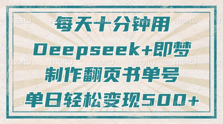 每天十分钟，用Deepseek+即梦，制作翻页书单号，疯狂涨粉，单日变现500+网创吧-网创项目资源站-副业项目-创业项目-搞钱项目黑蛋搞钱