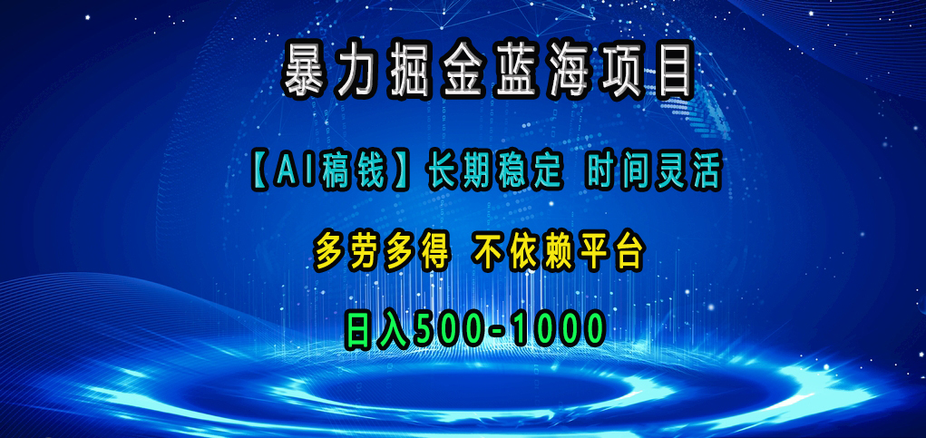 暴力掘金蓝海项目，【AI稿钱】长期稳定，时间灵活，多劳多得，不依赖平台，日入500-1000去创吧-网创项目资源站-副业项目-创业项目-搞钱项目黑蛋搞钱